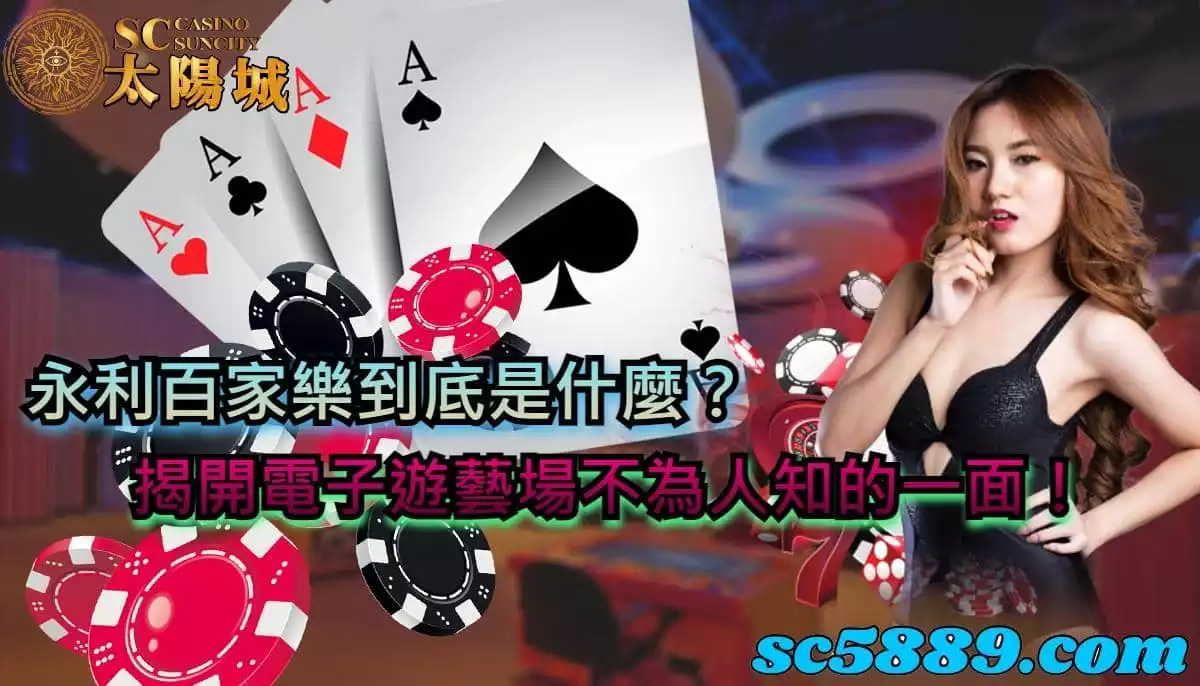 永利百家樂到底是什麼?揭開電子遊藝場不為人知的一面!