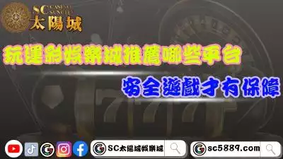 玩運彩娛樂城推薦哪些平台？安全遊戲才有保障！