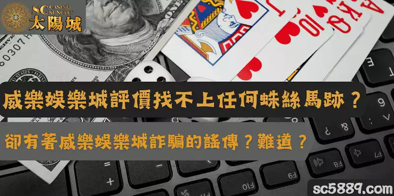 威樂娛樂城評價找不上任何蛛絲馬跡,卻有著威樂娛樂城詐騙的謠傳?難道?