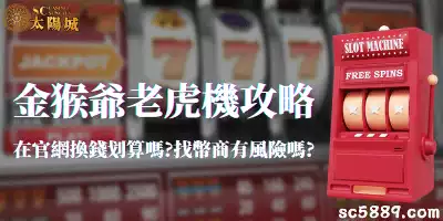 金猴爺老虎機攻略｜在官網換錢划算嗎｜找幣商有風險嗎