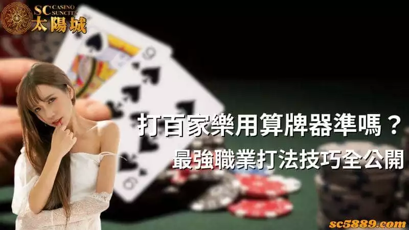 打百家樂用算牌器準嗎？最強職業打法技巧全公開！