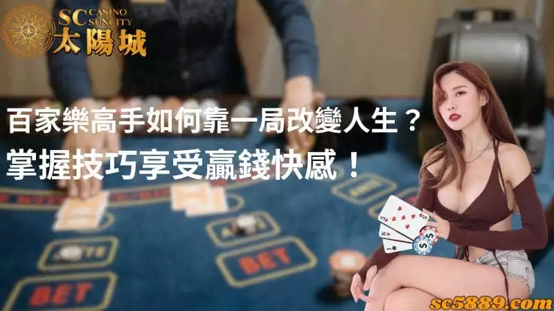 百家樂高手如何靠一局改變人生？掌握技巧享受贏錢快感！