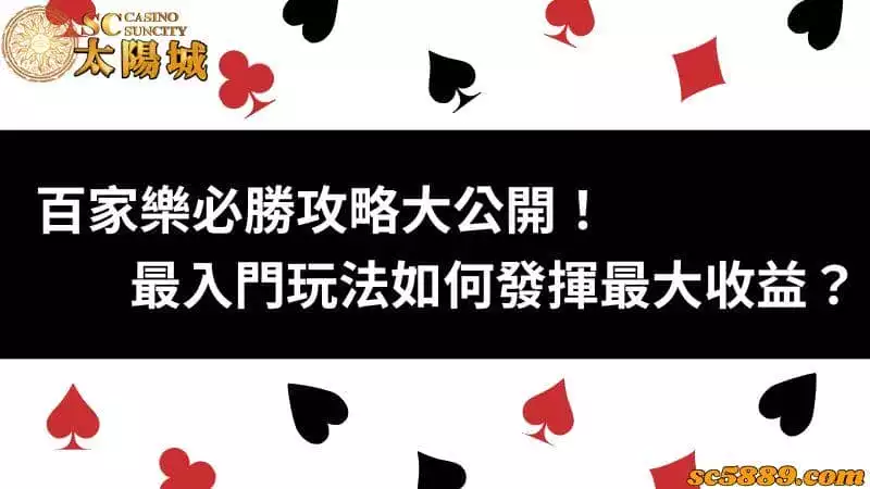百家樂必勝攻略大公開！最入門玩法如何發揮最大收益？