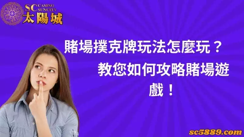賭場撲克牌玩法怎麼玩?教您如何攻略賭場遊戲!
