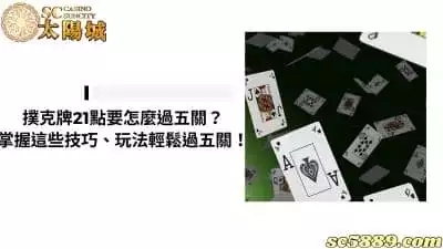 撲克牌21點要怎麼過五關？掌握這些技巧與玩法輕鬆過五關！