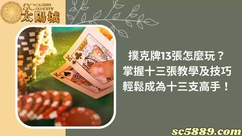 撲克牌13張怎麼玩？掌握十三張教學及技巧輕鬆成為十三支高手！