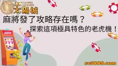 麻將發了攻略存在嗎?探索這項極具特色的老虎機!