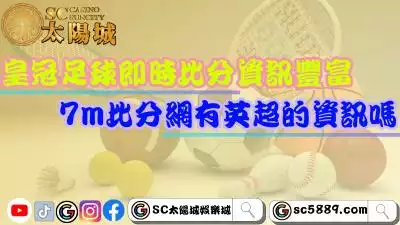 皇冠足球即時比分資訊豐富！7m比分網有英超的資訊嗎？