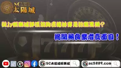 從jy娛樂城評價能夠直接拆穿是詐騙黑網?揭開無良業者真面目!