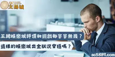 王牌娛樂城評價和遊戲都寥寥無幾？這樣的娛樂城出金狀況會穩嗎？