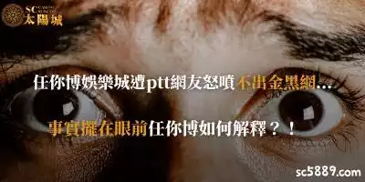 任你博娛樂城遭ptt網友怒噴不出金黑網？事實擺在眼前任你博如何解釋？！