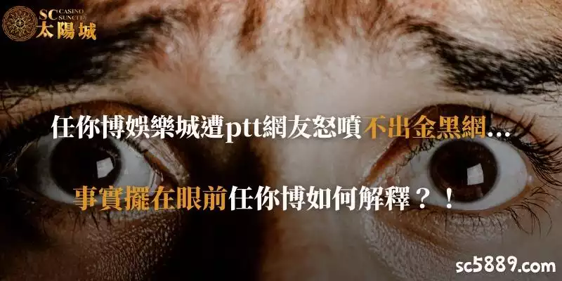 任你博娛樂城遭ptt網友怒噴不出金黑網？事實擺在眼前任你博如何解釋？！
