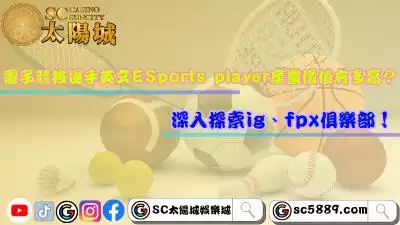 電子競技選手英文ESports player產業價值有多高？深入探索ig、fpx俱樂部！