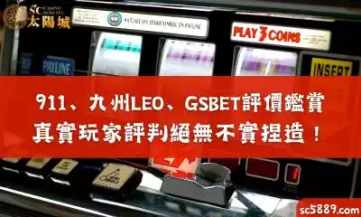 911、九州LEO、GSBET評價鑑賞，真實玩家評判絕無不實捏造！