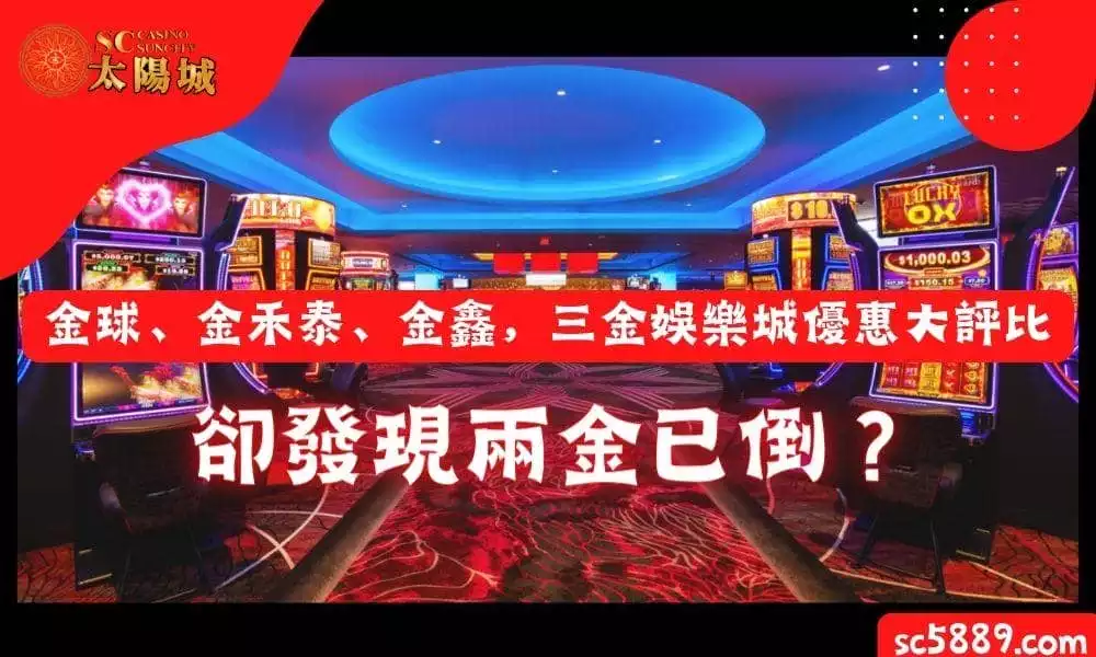 金球、金禾泰、金鑫，三金娛樂城優惠大評比卻發現兩金已倒？