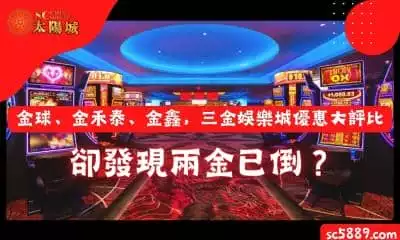 金球、金禾泰、金鑫，三金娛樂城優惠大評比卻發現兩金已倒？