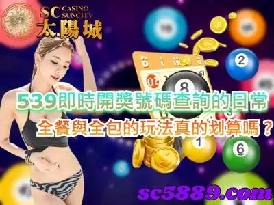 539即時開獎號碼查詢539的日常，全餐與全包的玩法真的划算嗎？